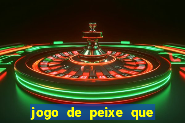 jogo de peixe que ganha dinheiro